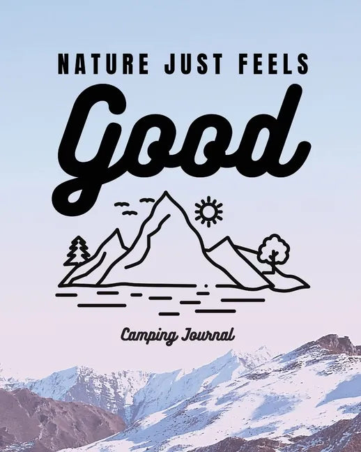 Nature Just Feels Good: Camping Journal Family Camping Keepsake Diary Great Camp Spot Checklist Shopping List Meal Planner Memories With The K - Paperback