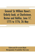 General Sir William Howe's Orderly book, at Charlestown, Boston and Halifax, June 17, 1775 to 1776, 26 May; to which is added the official abridgment - Paperback
