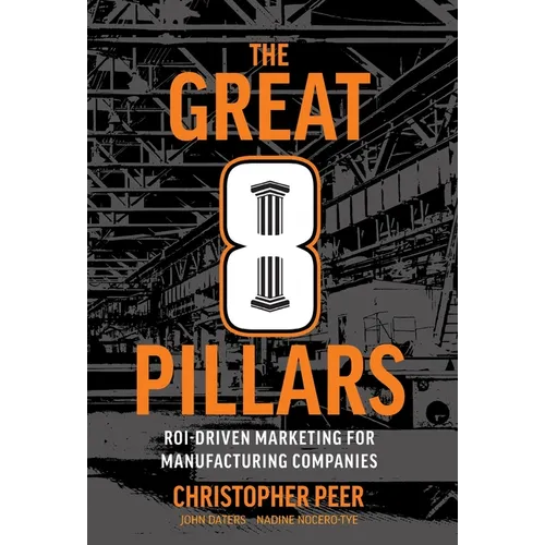 The Great 8 Pillars: ROI-Driven Marketing for Manufacturing Companies - Hardcover