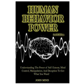 Human Behavior Power!: Understanding the Power of Self Esteem, Mind Control, Manipulation, and Deception to Get What You Want! - Paperback