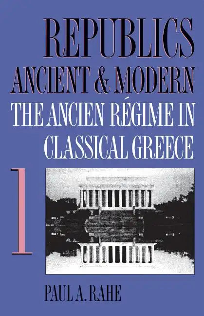 Republics Ancient and Modern, Volume I: The Ancien Régime in Classical Greece - Paperback