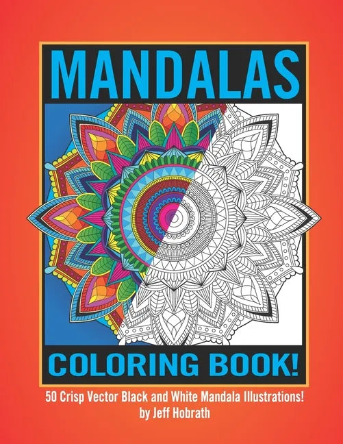 Mandalas Coloring Book by Jeff Hobrath: 50 Crisp Vector Black and White Mandala Illustrations! - Paperback