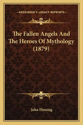 The Fallen Angels And The Heroes Of Mythology (1879) - Paperback