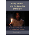 Barry Jenkins and the Legacies of Slavery: The TV Series Adaptation of The Underground Railroad - Hardcover