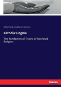 Catholic Dogma: The Fundamental Truths of Revealed Religion - Paperback
