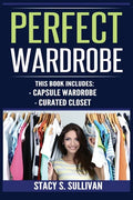 Perfect Wardrobe: Capsule Wardrobe, Curated Closet: Capsule Wardrobe, Curated Closet (Personal Style, Your Guide, Effortless, French) - Paperback