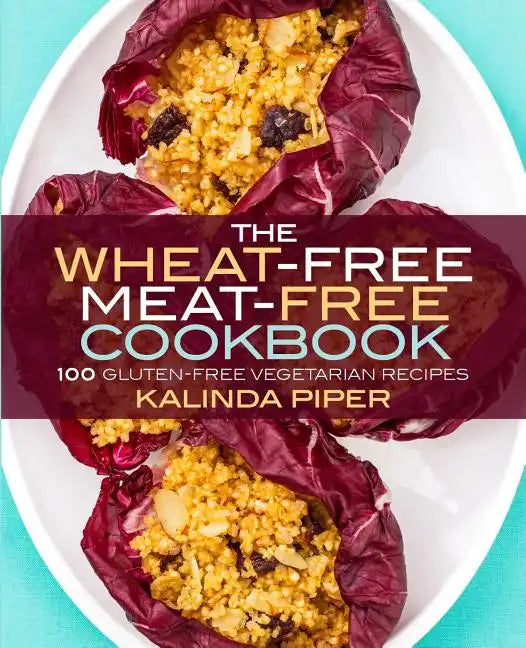 The Wheat-Free Meat-Free Cookbook: 100 Gluten-Free Vegetarian Recipes - Paperback