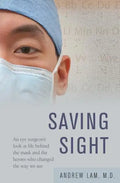 Saving Sight: An Eye Surgeon's Look at Life Behind the Mask and the Heroes Who Changed the Way We See - Paperback