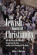 The Jewish Roots of Christianity: How the Church Was Uprooted, Strayed from the Truth, and How God Is Pointing the Way Home - Paperback