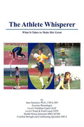 The Athlete Whisperer: What It Takes to Make Her Great - Paperback