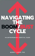 Navigating the Boom/Bust Cycle: An Entrepreneur's Survival Guide - Hardcover