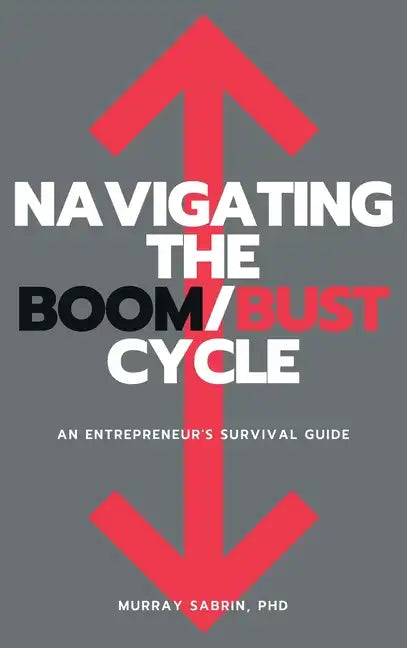 Navigating the Boom/Bust Cycle: An Entrepreneur's Survival Guide - Hardcover