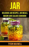Jar: Delicious Jar Recipes, Jar Meals, Mason Jars Salads Cookbook - Paperback