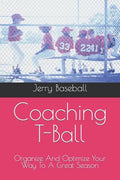 Coaching T-Ball: Organize And Optimize Your Way To A Great Season - Paperback