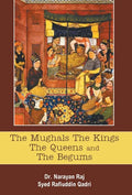 The Mughals The Kings The Queens And The Begums - Hardcover