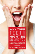 Why Your Teeth Might Be Killing You: A Dentist's Guide to a Longer Healthier Life - Paperback