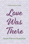 Love Was There: A Testimony of Faith - Hardcover