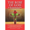 The Rose of God & The Eternal Security Found in Christ: Can a Christian, Once Saved, Lose Salvation? A Complete, Biblical, In-depth Study Confirming t - Paperback