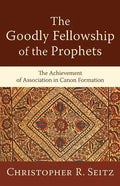 The Goodly Fellowship of the Prophets: The Achievement of Association in Canon Formation - Paperback