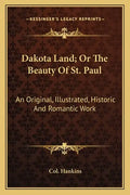 Dakota Land; Or the Beauty of St. Paul: An Original, Illustrated, Historic and Romantic Work - Paperback