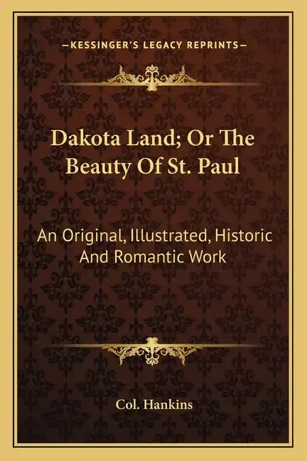 Dakota Land; Or the Beauty of St. Paul: An Original, Illustrated, Historic and Romantic Work - Paperback