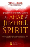 Discerning and Defeating the Ahab & Jezebel Spirit: The Spiritual Warrior's Guide to Overcome this Spirit of Control and Walk in Total Freedom! - Paperback