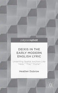 Deixis in the Early Modern English Lyric: Unsettling Spatial Anchors Like "Here," "This," "Come" - Hardcover