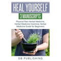 Heal Yourself: 3 Manuscripts - Physical Pain Herbal Medicine, Herbal Medicine Insomnia, Herbal Medicine Guide for Beginners - Paperback