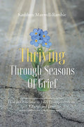 Thriving Through Seasons of Grief: How to Overcome in Life's Disappointments, Change and Loss - Paperback