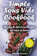 Simple Sous Vide Cookbook: 25 Easy & Delicious Recipes to Make at Home - Paperback
