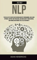 Self Help NLP: Take the Big Leap of Success With Neurolinguistic Programming, and Learn Hypnosis, Rapport and Persuasion, and Undo An - Paperback