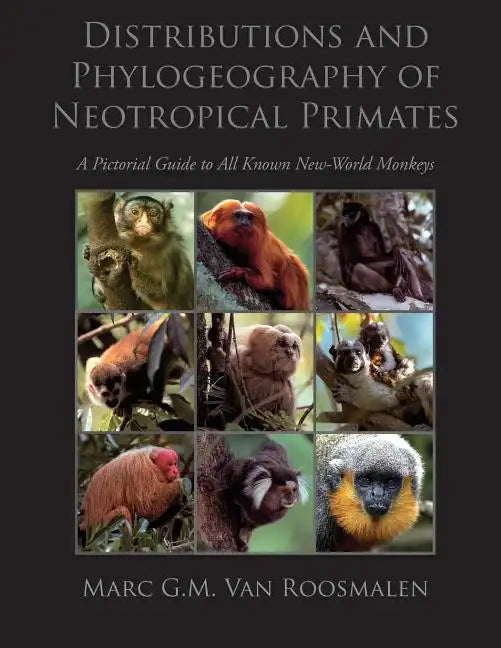 Distributions and Phylogeography of Neotropical Primates: A Pictorial Guide to All Known New-World Monkeys - Paperback
