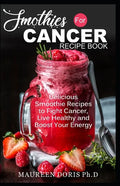 Smoothies for Cancer Recipe Book: Delicious Smoothie Recipes to Fight Cancer, Live Healthy and Boost Your Energy - Paperback