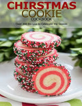 Chirstmas Cookie Cookbook: Over 100 Recipes to Celebrate the Season - Paperback