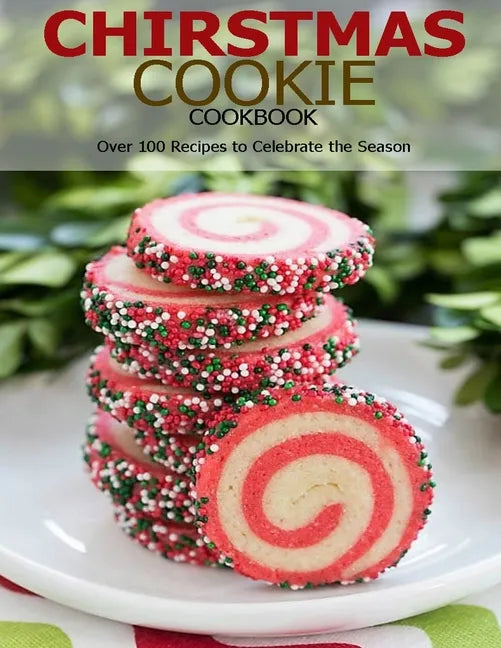 Chirstmas Cookie Cookbook: Over 100 Recipes to Celebrate the Season - Paperback