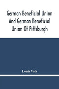 German Beneficial Union And German Beneficial Union Of Pittsburgh: Concise Compilation Of The History Of The First Twenty-Five Years Of Its Existence; - Paperback