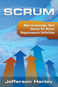 Scrum - User Stories: How to Leverage User Stories For Better Requirements Definition - Paperback