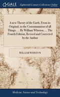 A new Theory of the Earth, From its Original, to the Consummation of all Things. ... By William Whiston, ... The Fourth Edition, Revised and Corrected - Hardcover