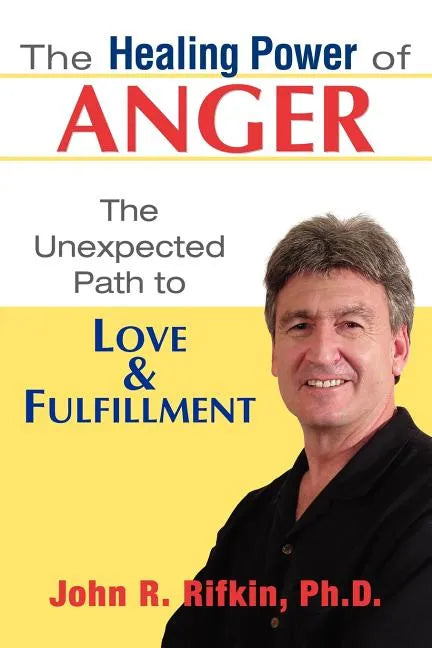 The Healing Power of Anger: The Unexpected Path to Love and Fulfillment - Paperback