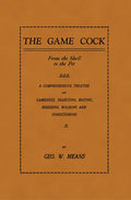 The Game Cock: From the Shell to the Pit - A Comprehensive Treatise on Gameness, Selecting, Mating, Breeding, Walking and Conditionin - Paperback
