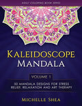 The Kaleidoscope Mandala Coloring Book: 50 Mandala Designs For Stress Relief, Relaxation and Art Therapy (Volume 1) - Paperback