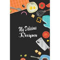 My Delicious Recipes: Create Your Personal Cookbook of Delicious Dish Ideas - Paperback