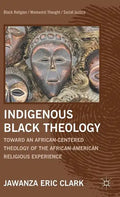 Indigenous Black Theology: Toward an African-Centered Theology of the African American Religious Experience - Hardcover