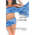 What Comes After Cancer: A memoir for patients, family, and friends dealing with critical illness (US Edition) - Paperback