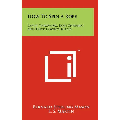 How To Spin A Rope: Lariat Throwing, Rope Spinning And Trick Cowboy Knots - Hardcover