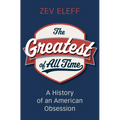 The Greatest of All Time: A History of an American Obsession - Hardcover