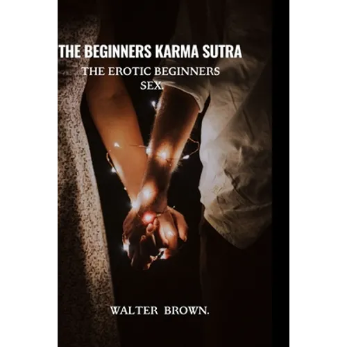 The Beginners Karma Sutra.: The Erotic Beginners Sex. - Paperback