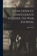 John Dooley, Confederate Soldier, His War Journal - Paperback