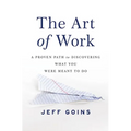The Art of Work: A Proven Path to Discovering What You Were Meant to Do - Paperback
