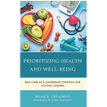 Prioritizing Health and Well-Being: Self-Care as a Leadership Strategy for School Leaders - Hardcover